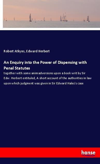 An Enquiry into the Power of Dispensing with Penal Statutes