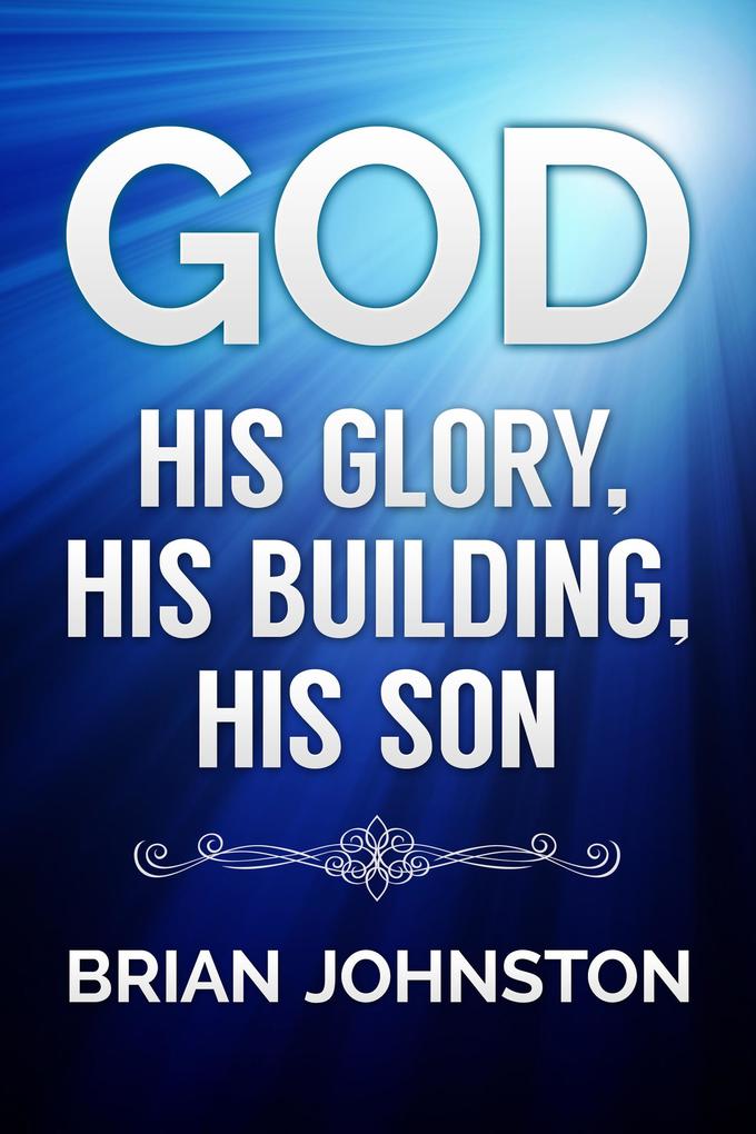 God: His Glory His Building His Son