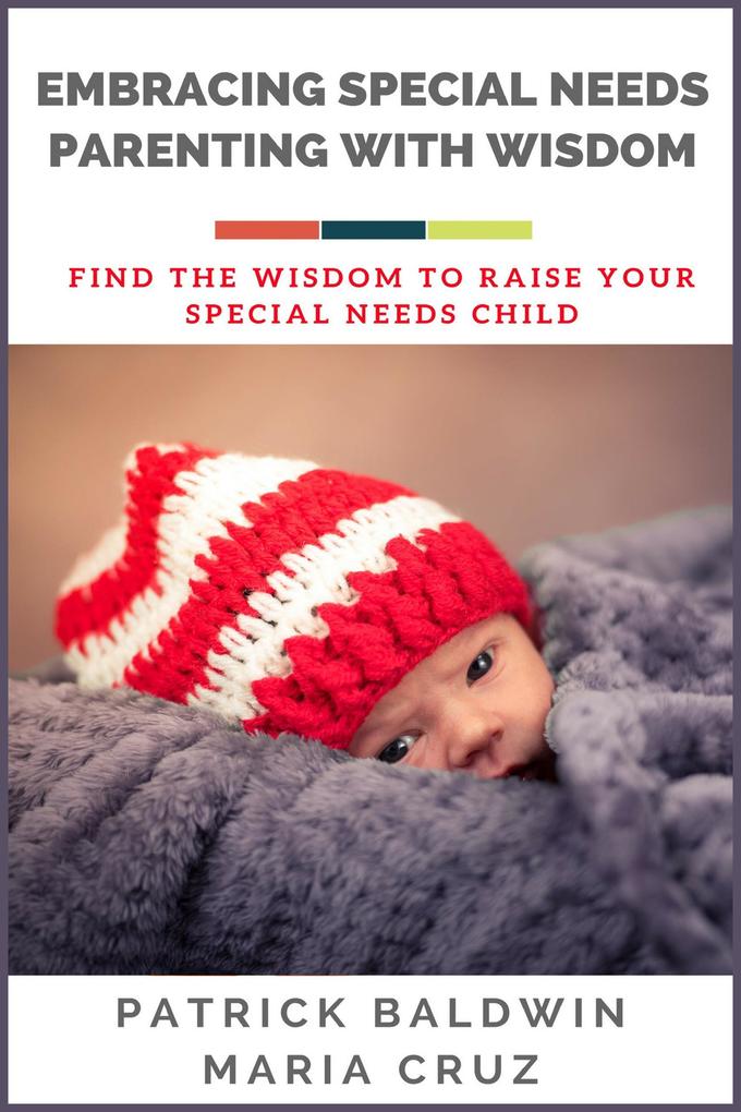 Embracing Special Needs Parenting With Wisdom: Find the Wisdom to Raise Your Special Needs Child