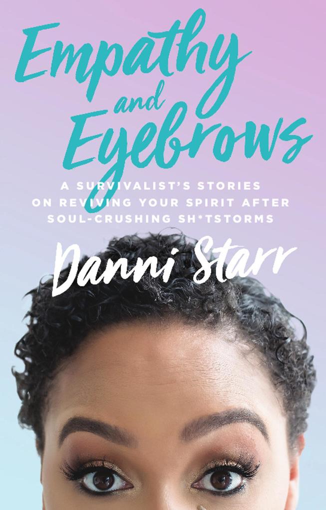 Empathy and Eyebrows: A Survivalist‘s Stories on Reviving Your Spirit After Soul-Crushing Sh*tstorms