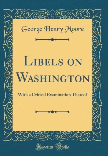 Libels on Washington als Buch von George Henry Moore - George Henry Moore