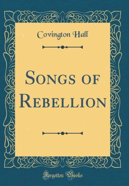 Songs of Rebellion (Classic Reprint) als Buch von Covington Hall - Covington Hall