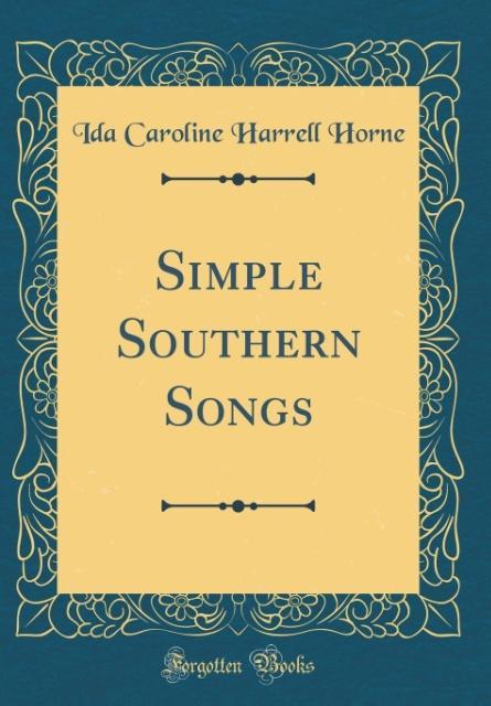Simple Southern Songs (Classic Reprint) als Buch von Ida Caroline Harrell Horne - Ida Caroline Harrell Horne