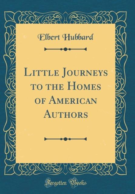Little Journeys to the Homes of American Authors (Classic Reprint) als Buch von Elbert Hubbard - Elbert Hubbard
