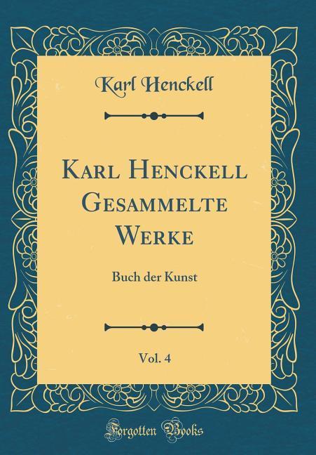 Karl Henckell Gesammelte Werke, Vol. 4: Buch der Kunst (Classic Reprint)