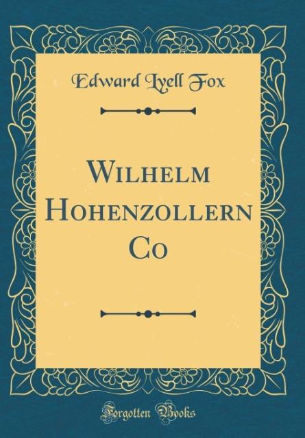 Wilhelm Hohenzollern Co (Classic Reprint) als Buch von Edward Lyell Fox