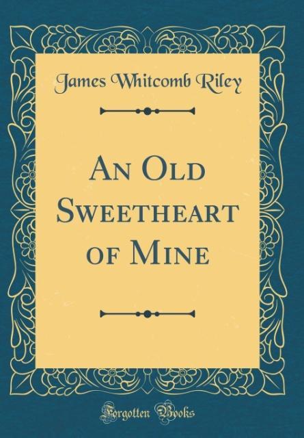 An Old Sweetheart of Mine (Classic Reprint) als Buch von James Whitcomb Riley