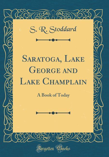 Saratoga, Lake George and Lake Champlain als Buch von S. R. Stoddard - S. R. Stoddard