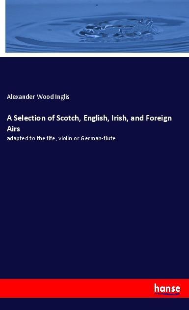A Selection of Scotch English Irish and Foreign Airs