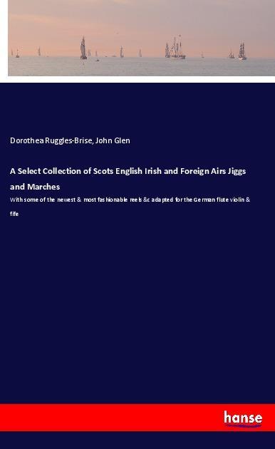 A Select Collection of Scots English Irish and Foreign Airs Jiggs and Marches