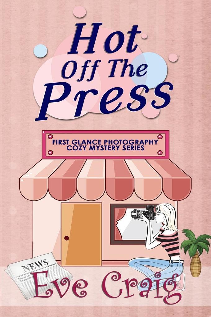 Hot Off The Press (First Glance Photography Cozy Mystery Series #3)