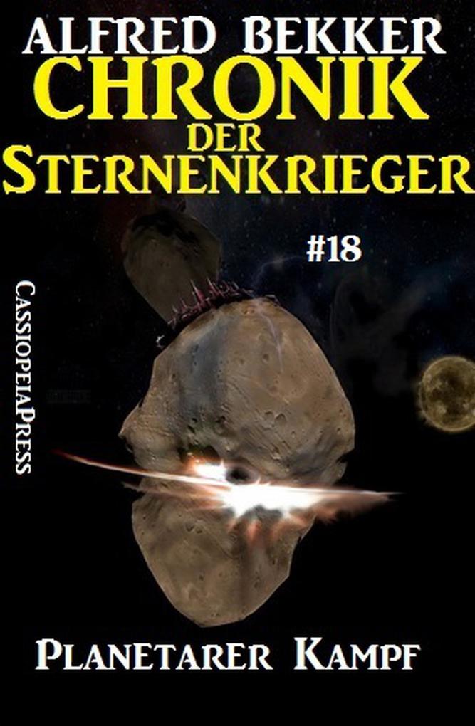 Planetarer Kampf - Chronik der Sternenkrieger #18 (Alfred Bekker‘s Chronik der Sternenkrieger #18)