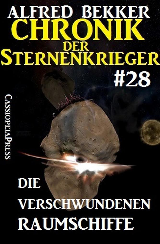 Die verschwundenen Raumschiffe - Chronik der Sternenkrieger #28 (Alfred Bekker‘s Chronik der Sternenkrieger #28)