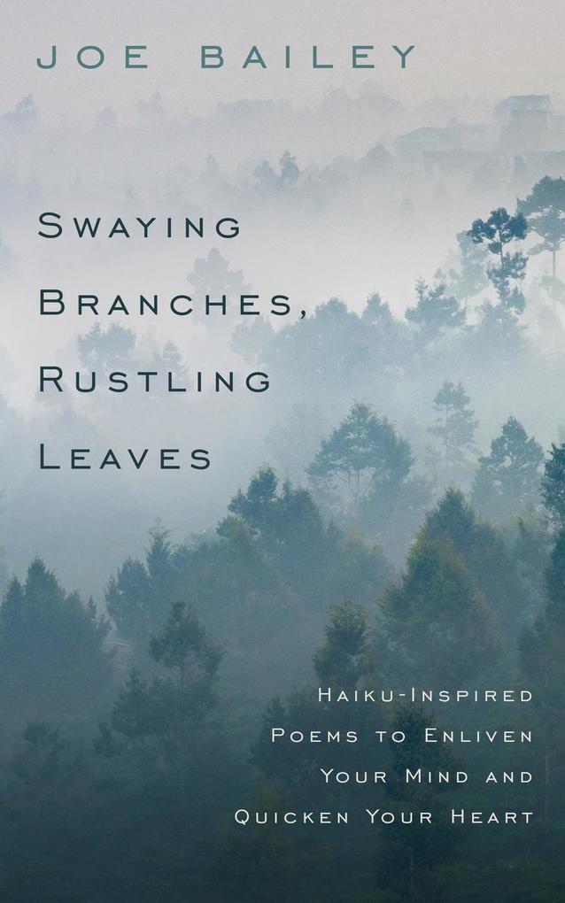 Swaying Branches Rustling Leaves - Haiku-Inspired Poems to Enliven Your Mind and Quicken Your Heart