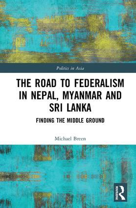 The Road to Federalism in Nepal Myanmar and Sri Lanka