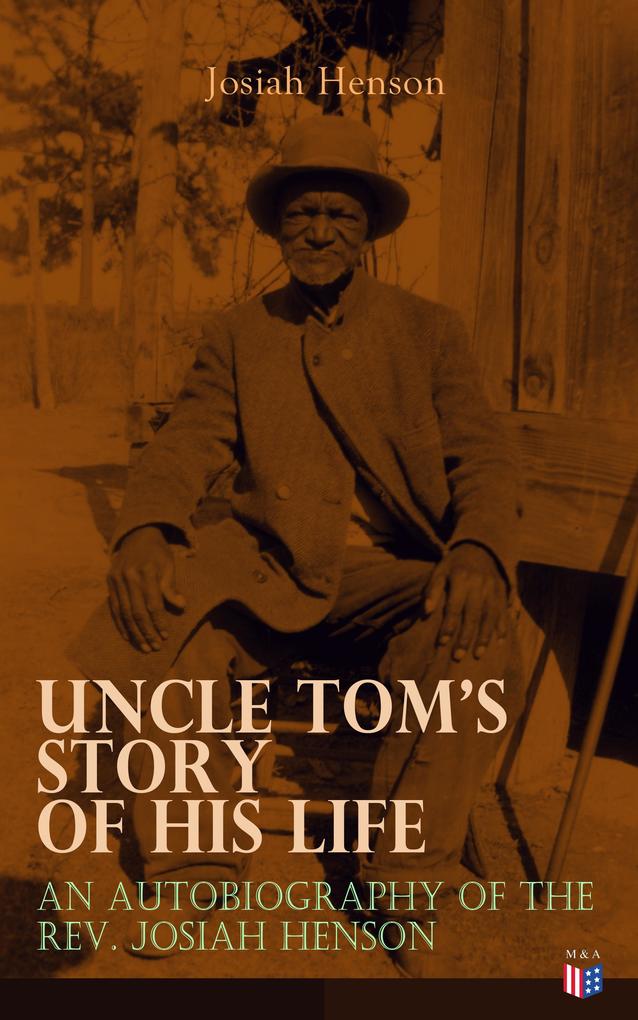Uncle Tom‘s Story of His Life: An Autobiography of the Rev. Josiah Henson