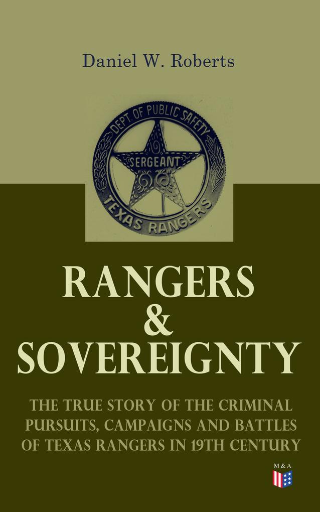 Rangers & Sovereignty - The True Story of the Criminal Pursuits Campaigns and Battles of Texas Rangers in 19th Century