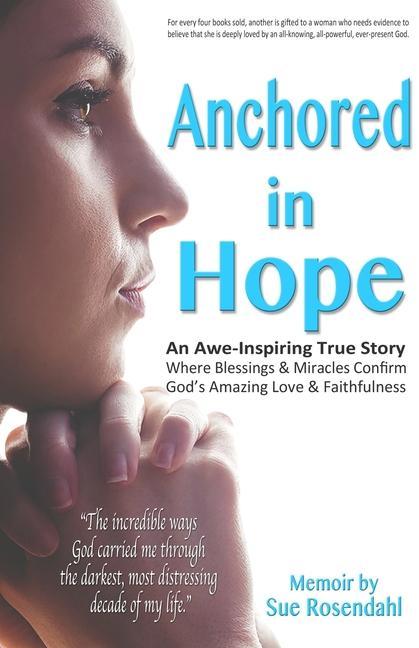Anchored in Hope: An Awe-Inspiring True Story Where Blessings & Miracles Confirm God‘s Amazing Love & Faithfulness