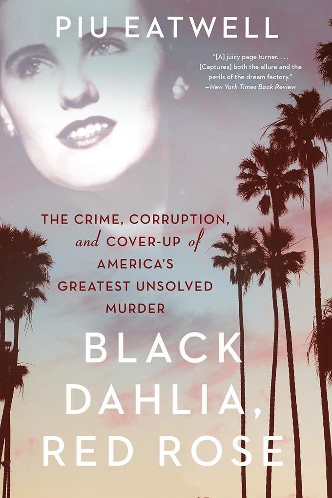 Black Dahlia Red Rose: The Crime Corruption and Cover-Up of America‘s Greatest Unsolved Murder