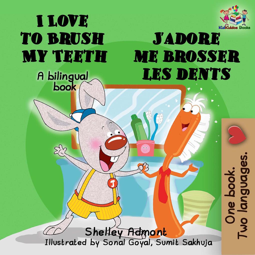  to Brush My Teeth J‘adore me brosser les dents (English french Kids Book)