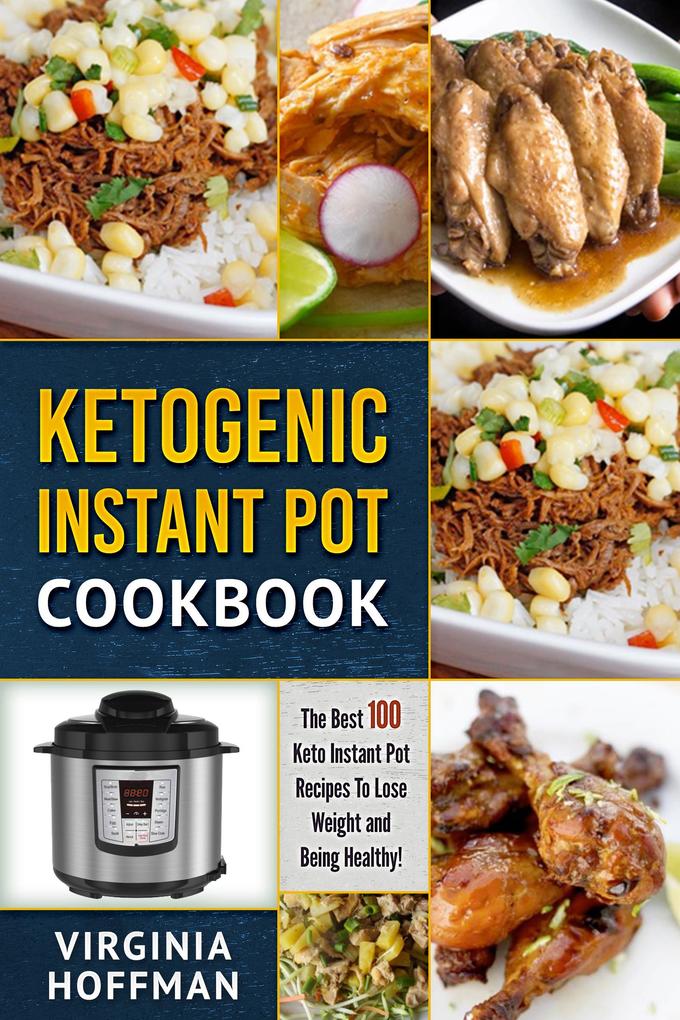 Ketogenic Instant Pot Cookbook: The best 100 Keto Instant Pot Recipes To Lose Weight and Being Healthy!