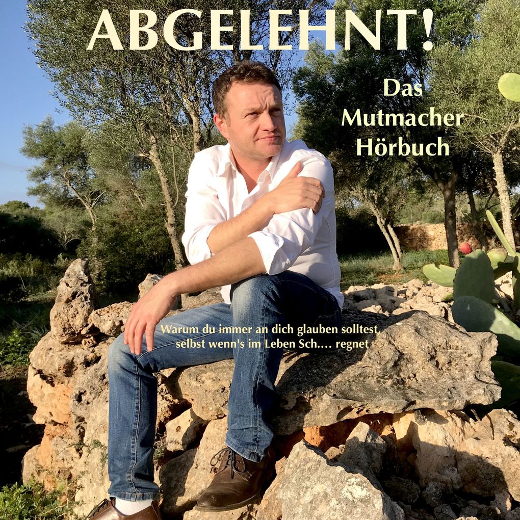 Abgelehnt! Warum du immer an dich glauben solltest selbst wenn's im Leben Sch... regnet