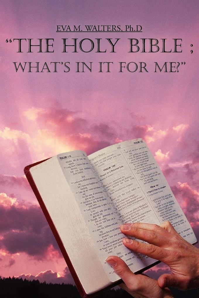 THE HOLY BIBLE ; WHAT‘S IN IT FOR ME?