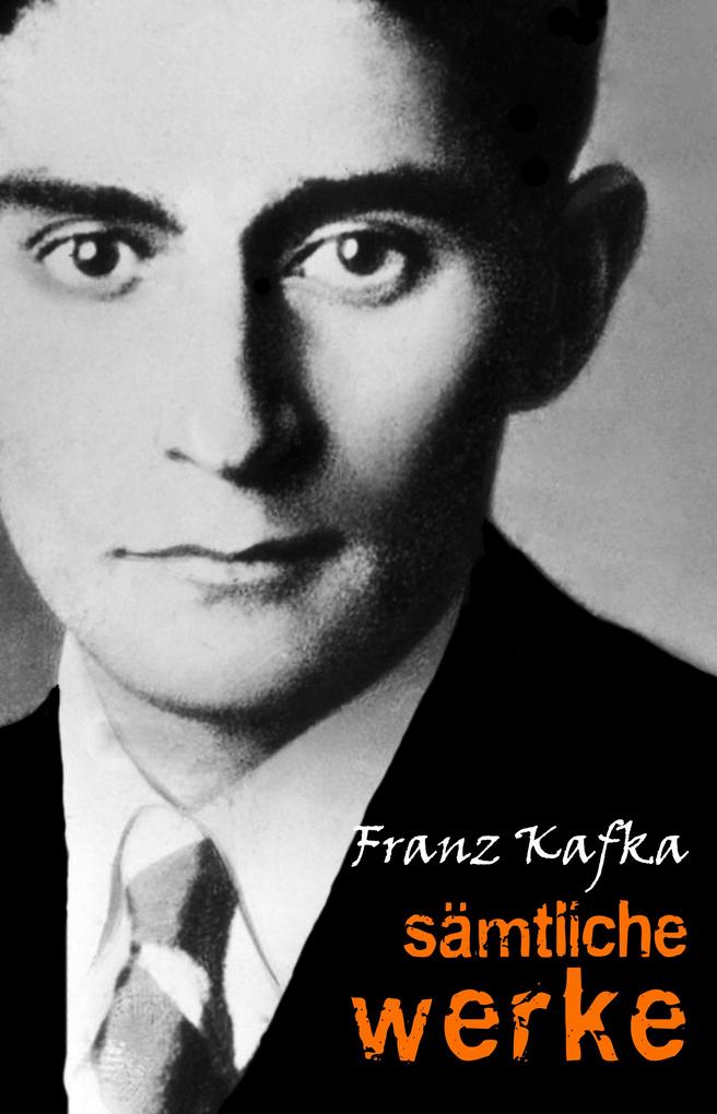 Samtliche Werke (Der Prozess Das Schloss Der Verschollene Die Verwandlung In der Strafkolonie Das Urteil Erstes Leid Ein Landarzt...) - Kafka Franz Kafka