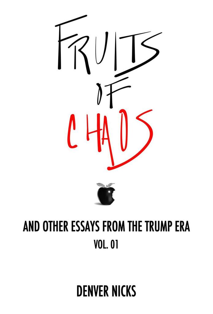 Fruits of Chaos: And Other Essays From the Trump Era (The Chaos Series #1)