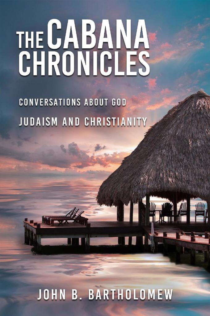 The Cabana Chronicles Conversations About God Judaism and Christianity