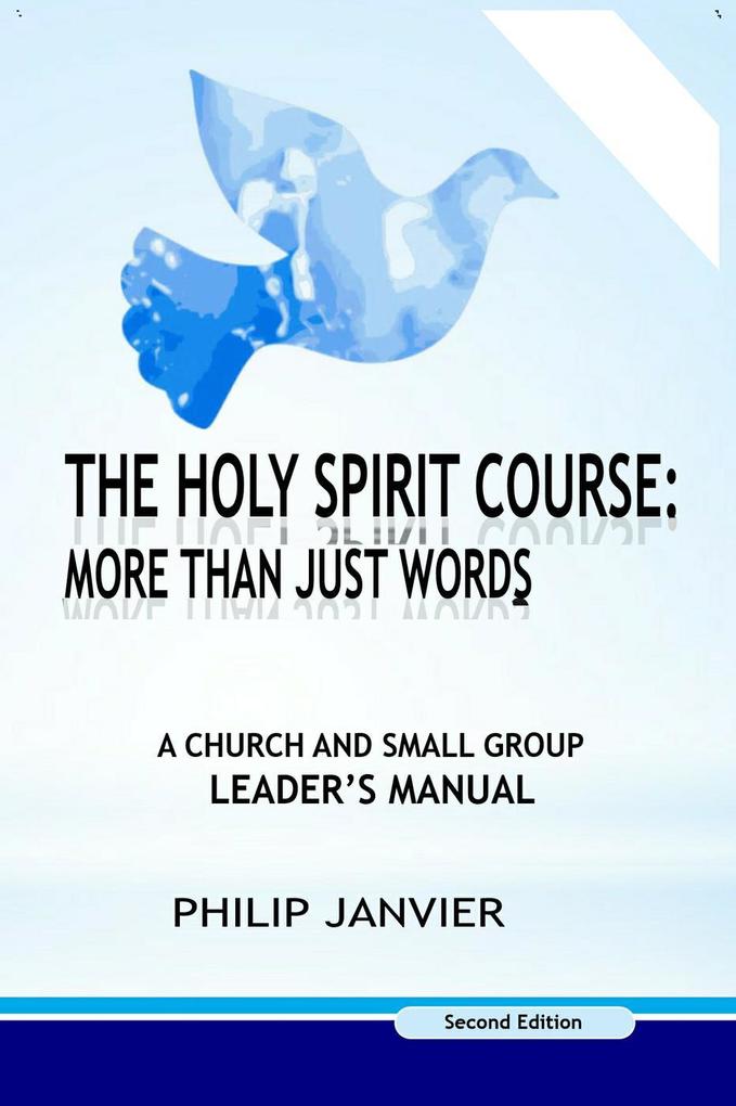 The Holy Spirit Course: A Church and Small Group Leader‘s Manual (The Holy Spirit Course: More than just words #1)
