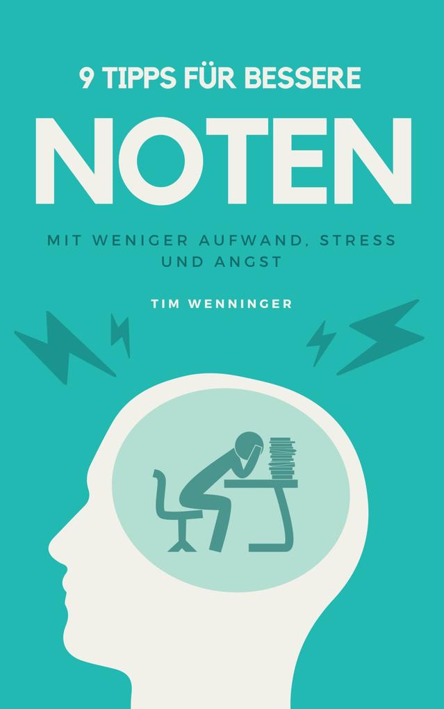 9 Tipps für bessere Noten mit weniger Aufwand, Stress und Angst als eBook 9 Tipps für bessere Noten mit weniger Aufwand, Stress und Angst als eBook