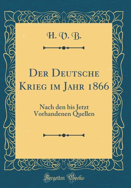 Der Deutsche Krieg im Jahr 1866: Nach den bis Jetzt Vorhandenen Quellen (Classic Reprint)