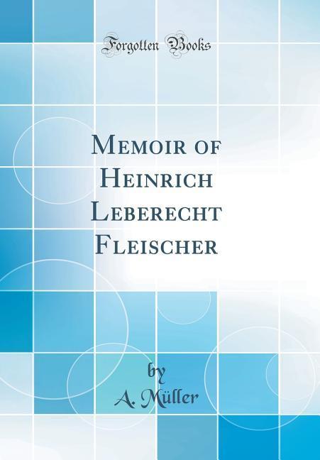 Memoir of Heinrich Leberecht Fleischer (Classic Reprint) als Buch von A. Muller - A. Muller