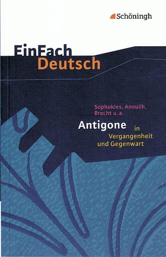 Sophokles Anouilh Brecht u.a.: Antigone in Vergangenheit und Gegenwart. EinFach Deutsch Textausgaben