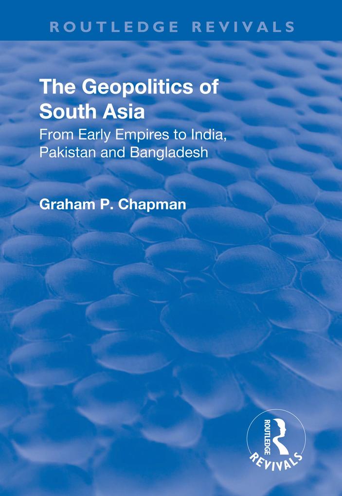 The Geopolitics of South Asia: From Early Empires to India Pakistan and Bangladesh