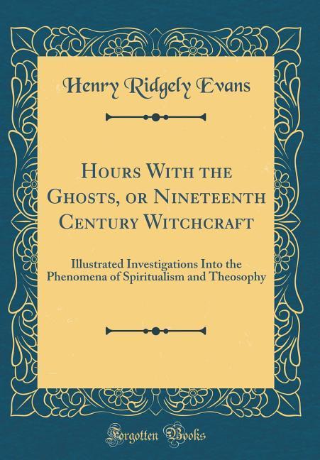 Hours With the Ghosts, or Nineteenth Century Witchcraft als Buch von Henry Ridgely Evans - Henry Ridgely Evans