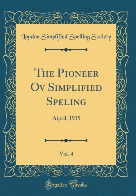 The Pioneer Ov Simplified Speling, Vol. 4 als Buch von London Simplified Spelling Society