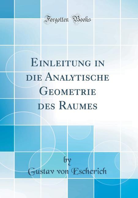 Einleitung in die Analytische Geometrie des Raumes (Classic Reprint) als Buch von Gustav Von Escherich