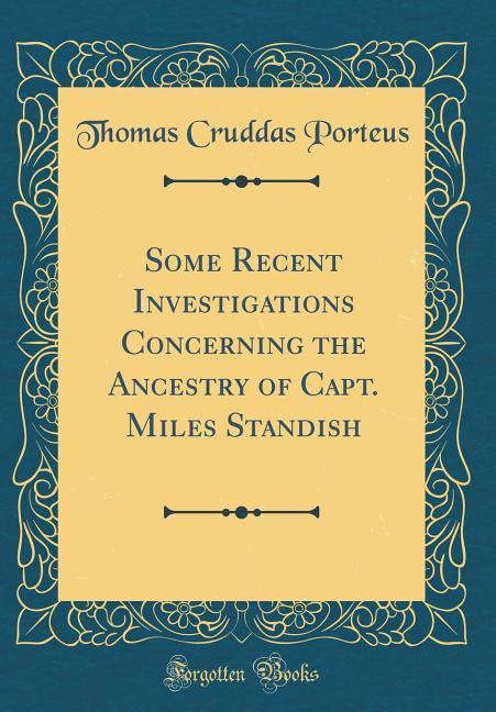 Some Recent Investigations Concerning the Ancestry of Capt. Miles Standish (Classic Reprint) als Buch von Thomas Cruddas Porteus - Thomas Cruddas Porteus