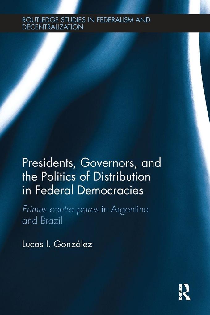 Presidents Governors and the Politics of Distribution in Federal Democracies