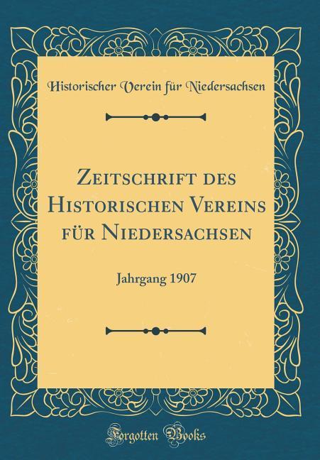 Zeitschrift des Historischen Vereins für Niedersachsen: Jahrgang 1907 (Classic Reprint)