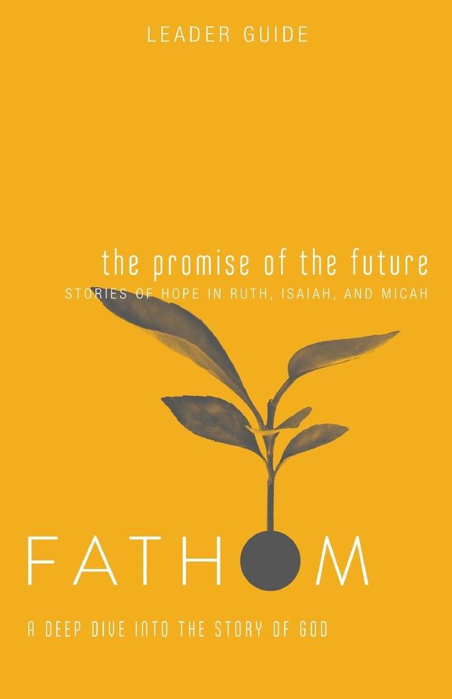 Fathom Bible Studies: The Promise of the Future Leader Guide (Ruth Isaiah Micah)