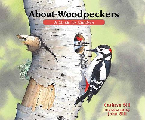 About Woodpeckers: A Guide for Children - Cathryn Sill