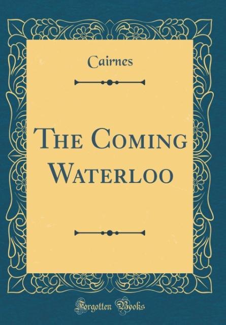 The Coming Waterloo (Classic Reprint) als Buch von Cairnes Cairnes - Cairnes Cairnes