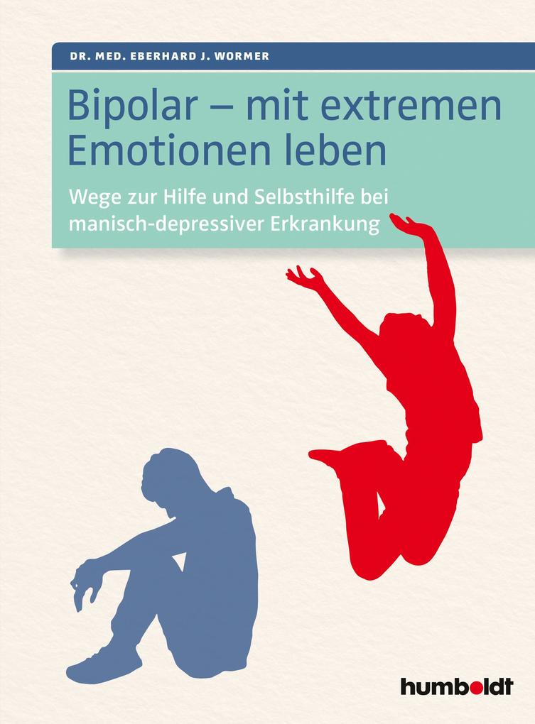 Bipolar - mit extremen Emotionen leben - Eberhard J. Wormer/ Dr. Eberhard J. Wormer