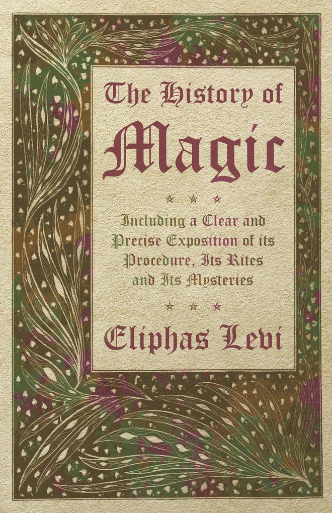 The History of Magic - Including a Clear and Precise Exposition of its Procedure Its Rites and Its Mysteries