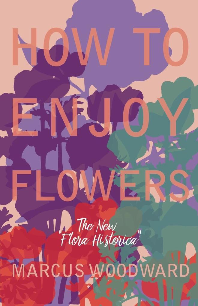 How to Enjoy Flowers - The New Flora Historica