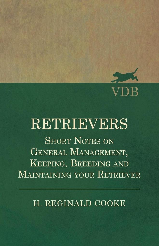 Retrievers - Short Notes on General Management Keeping Breeding and Maintaining your Retriever