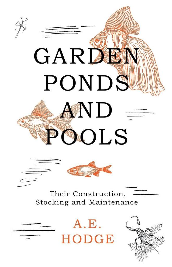 Garden Ponds and Pools - Their Construction Stocking and Maintenance